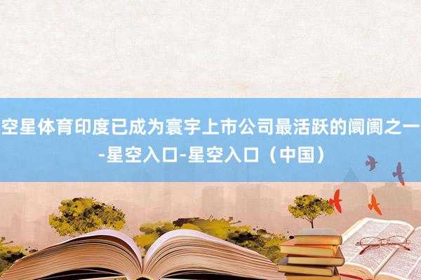 空星体育印度已成为寰宇上市公司最活跃的阛阓之一-星空入口-星空入口（中国）