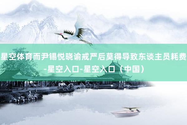 星空体育而尹锡悦晓谕戒严后莫得导致东谈主员耗费-星空入口-星空入口（中国）