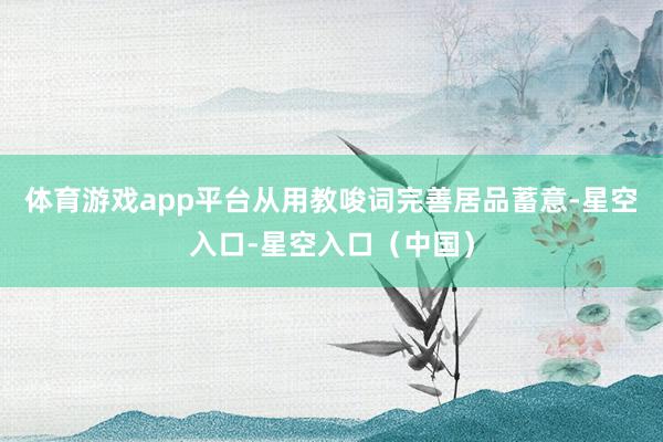 体育游戏app平台从用教唆词完善居品蓄意-星空入口-星空入口（中国）